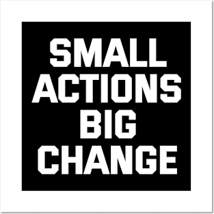 Small Actions Big Change Posters and Art